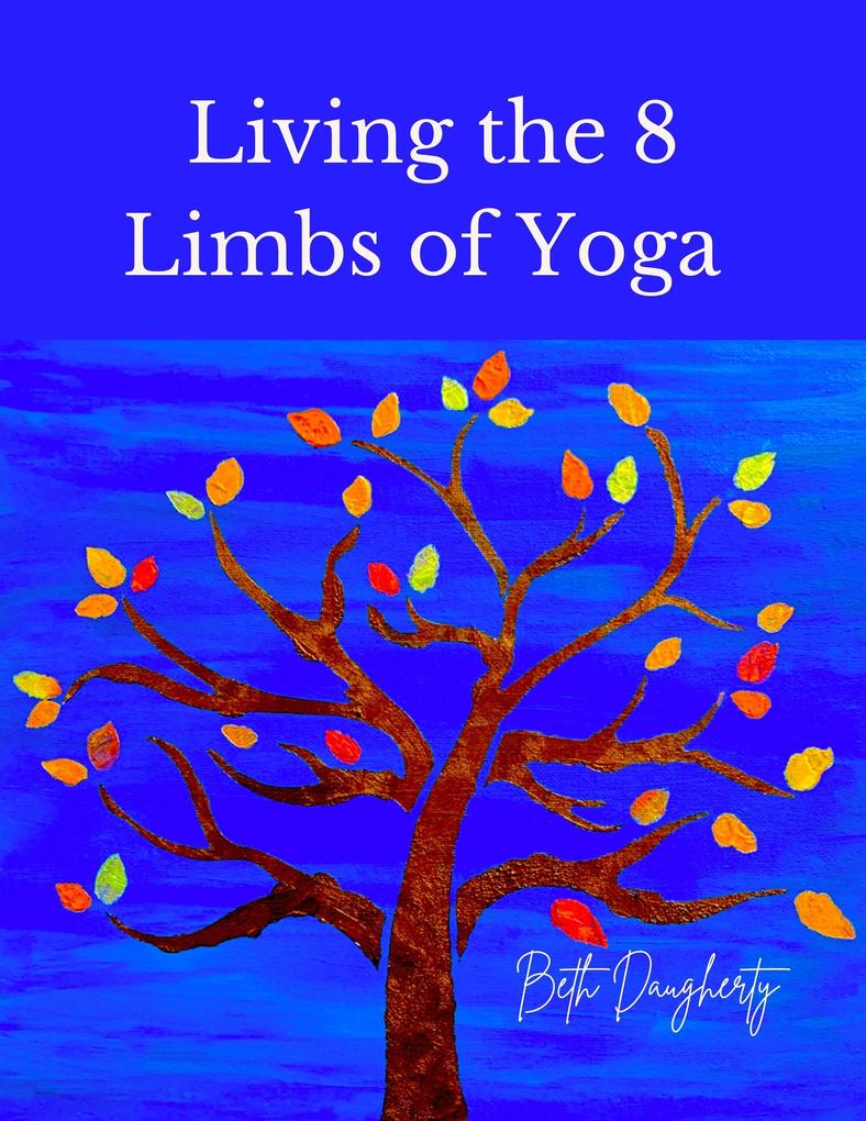 Living the 8 Limbs of Yoga: A Modern Yogis Guide to Ethics Daily Habits Mindfulness Meditation and Peace