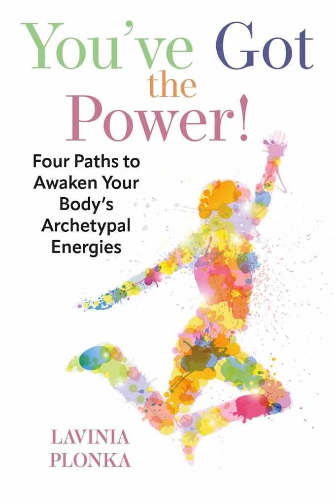 You‘ve Got the Power! Four Paths to Awaken Your Body‘s Archetypal Energies