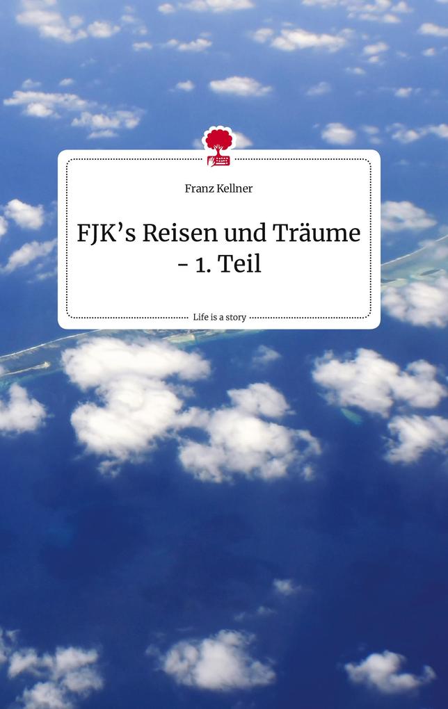 Image of FJK's Reisen und Träume - 1. Teil. Life is a Story - story.one