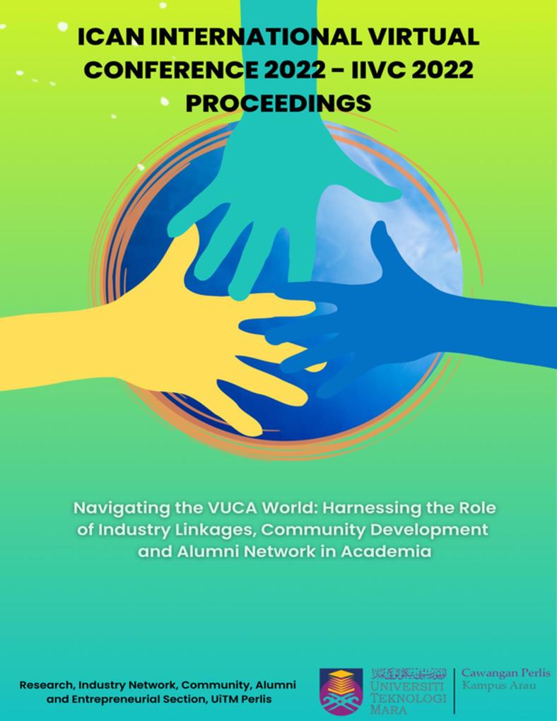 ICAN INTERNATIONAL VIRTUAL CONFERENCE 2022 (IIVC 2022) PROCEEDINGS - Navigating the VUCA World: Harnessing the Role of Industry Linkages Community Development and Alumni Network in Academia