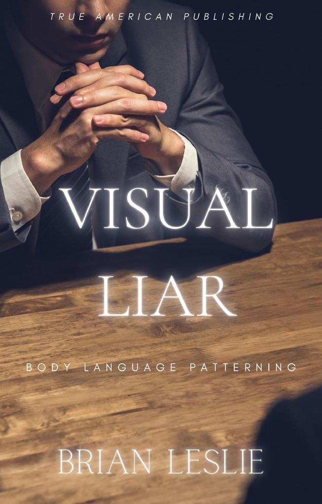 Visual Liar (Visual Liar -- Body Language Patterning #1)
