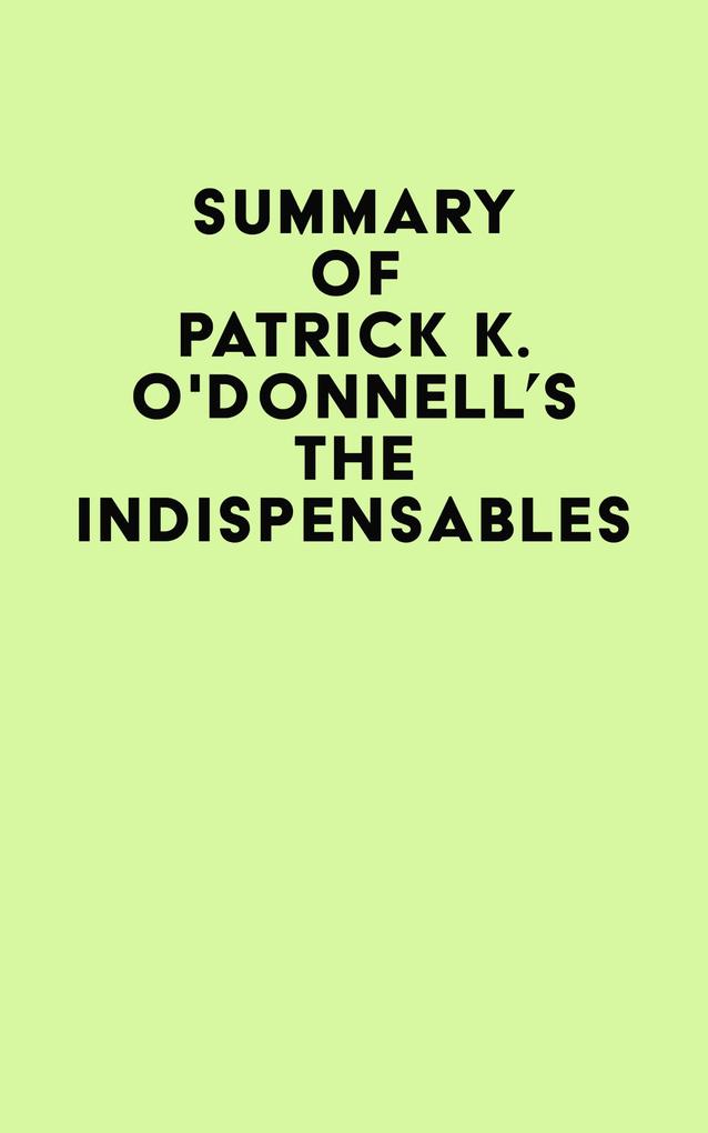 Summary of Patrick K. O‘Donnell‘s The Indispensables
