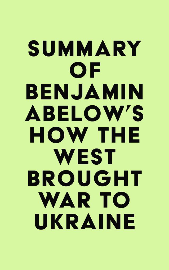 Summary of Benjamin Abelow‘s How the West Brought War to Ukraine