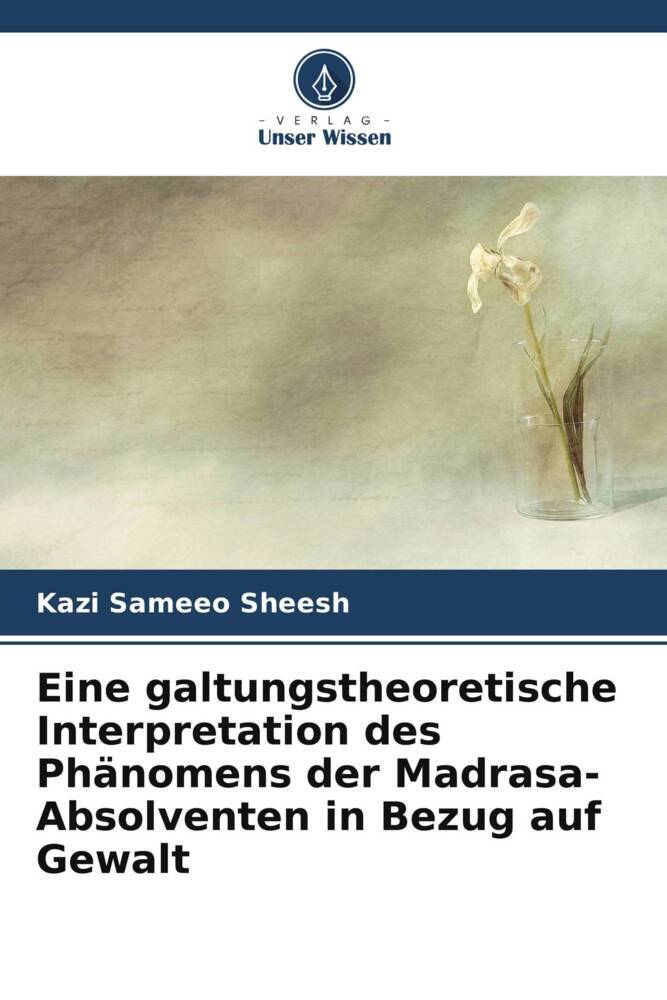 Eine galtungstheoretische Interpretation des Phänomens der Madrasa-Absolventen in Bezug auf Gewalt