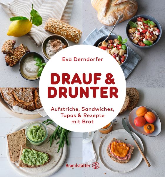 Drauf & Drunter: Aufstriche, Sandwiches, Tapas & Rezepte mit Brot - Eva Derndorfer