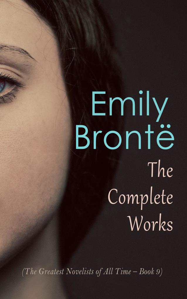 Emily Brontë: The Complete Works (The Greatest Novelists of All Time - Book 9)