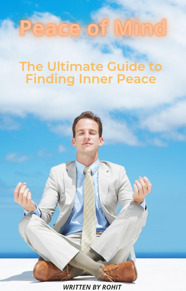 Peace of Mind: The Ultimate Guide to Finding Inner Peace