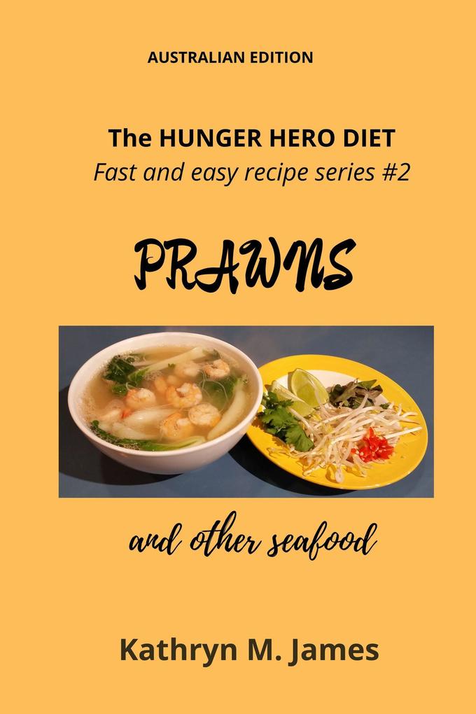 The HUNGER HERO DIET - Fast and easy recipe series #2: PRAWNS and other seafood (The Hunger Hero Diet series)