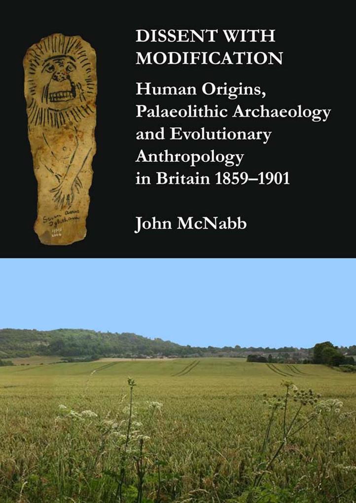 Dissent with Modification: Human Origins Palaeolithic Archaeology and Evolutionary Anthropology in Britain 1859-1901
