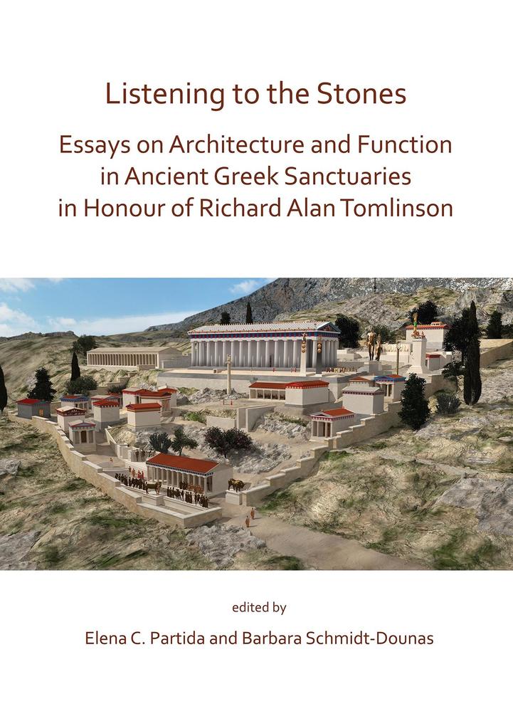 Listening to the Stones: Essays on Architecture and Function in Ancient Greek Sanctuaries in Honour of Richard Alan Tomlinson