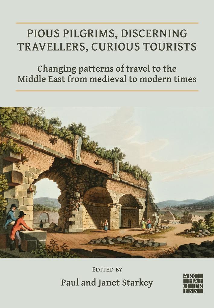Pious Pilgrims Discerning Travellers Curious Tourists: Changing Patterns of Travel to the Middle East from Medieval to Modern Times