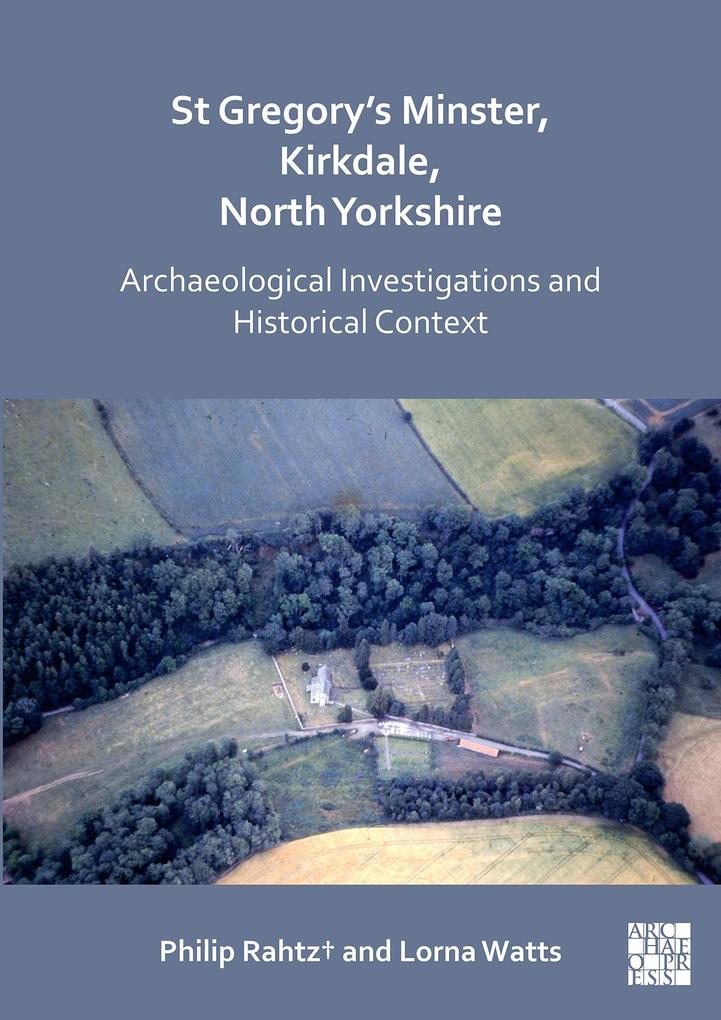 St Gregory‘s Minster Kirkdale North Yorkshire: Archaeological Investigations and Historical Context