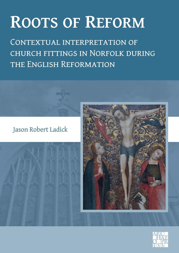 Roots of Reform: Contextual Interpretation of Church Fittings in Norfolk During the English Reformation