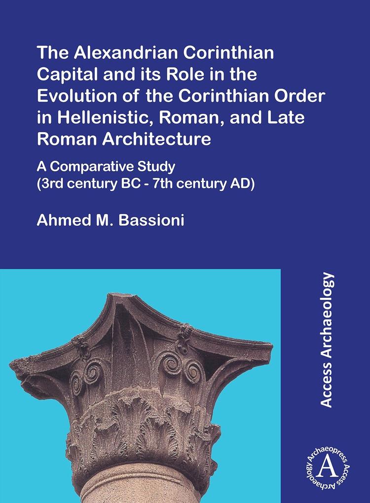 Alexandrian Corinthian Capital and its Role in the Evolution of the Corinthian Order in Hellenistic Roman and Late Roman Architecture