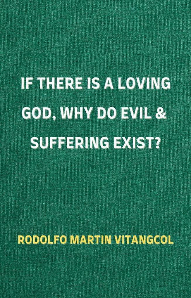 If There Is a Loving God Why Do Evil and Suffering Exist?