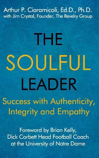 The Soulful Leader: Success with Authenticity Integrity and Empathy