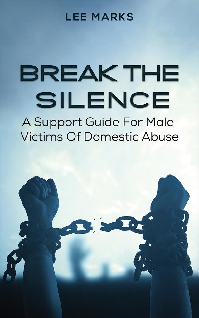 Break the Silence - A Support Guide for Male Victims of Domestic Abuse