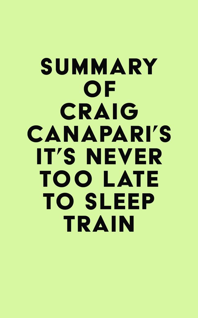 Summary of Craig Canapari‘s It‘s Never Too Late to Sleep Train