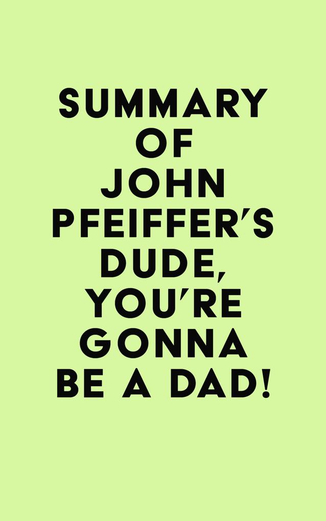 Summary of John Pfeiffer‘s Dude You‘re Gonna Be a Dad!