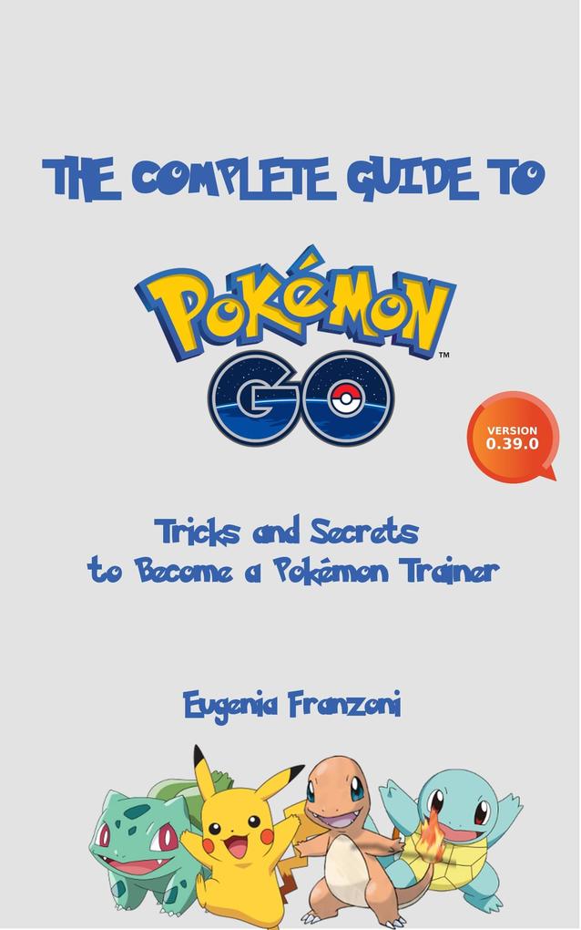 The Complete Guide to Pokémon GO: Tricks and Secrets to Become a Pokémon Trainer