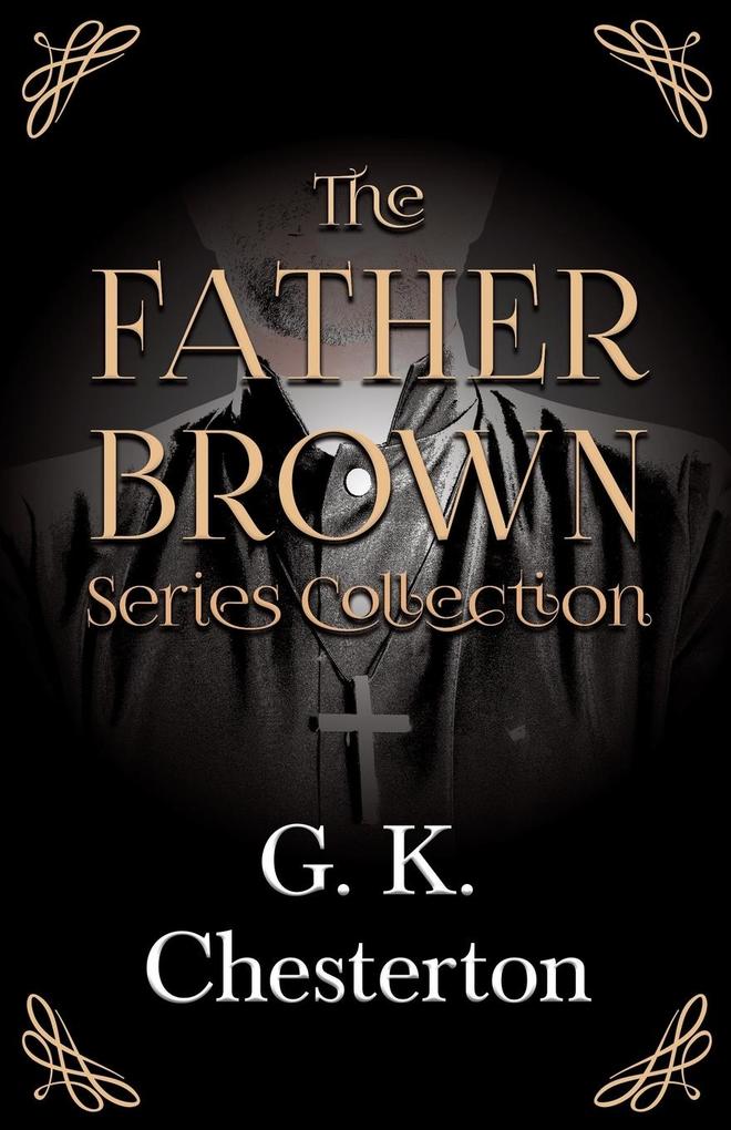 The Father Brown Series Collection;The Innocence of Father Brown The Wisdom of Father Brown The Incredulity of Father Brown The Secret of Father Brown & The Scandal of Father Brown