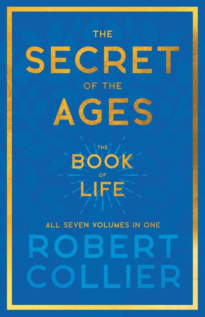The Secret of the Ages - The Book of Life - All Seven Volumes in One;With the Introductory Chapter ‘The Secret of Health Success and Power‘ by James Allen