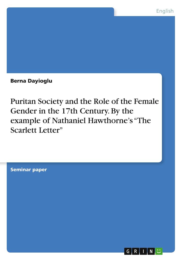 Puritan Society and the Role of the Female Gender in the 17th Century. By the example of Nathaniel Hawthornes The Scarlett Letter