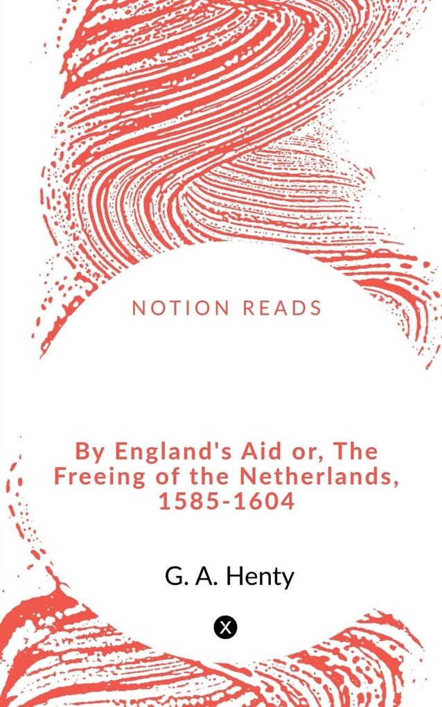 By England‘s Aid or The Freeing of the Netherlands 1585-1604