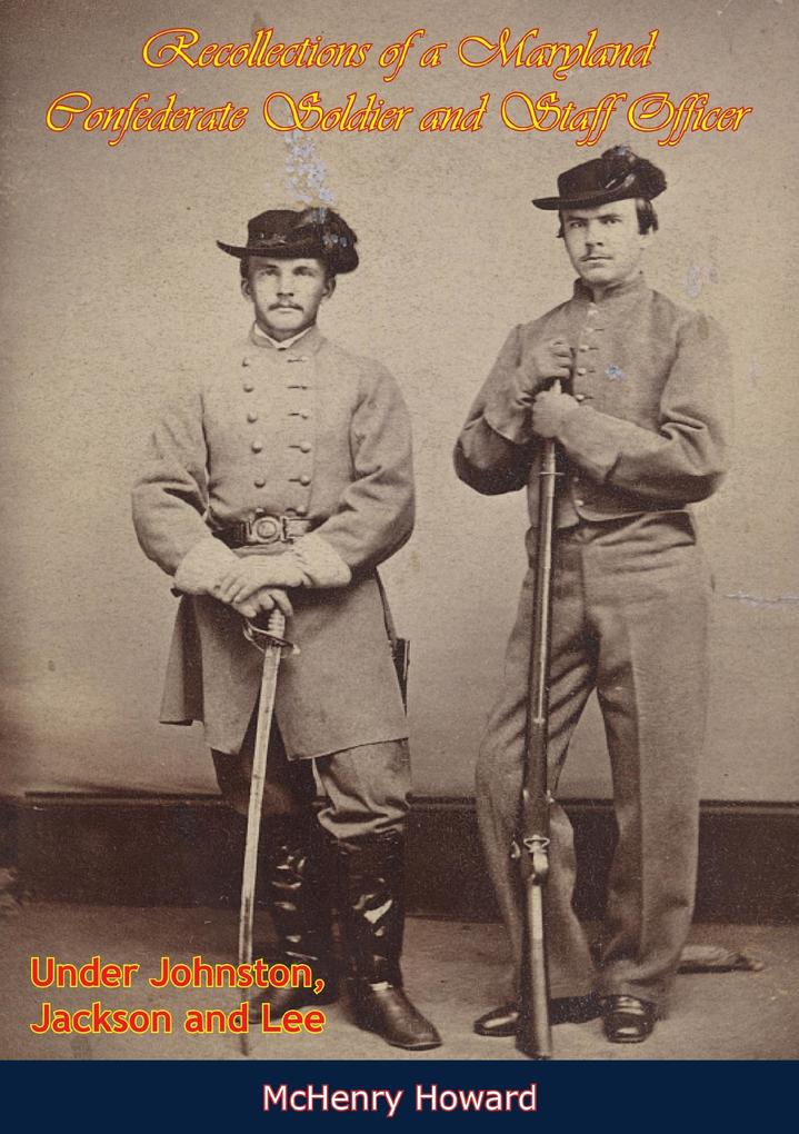 Recollections of a Maryland Confederate Soldier and Staff Officer Under Johnston Jackson and Lee
