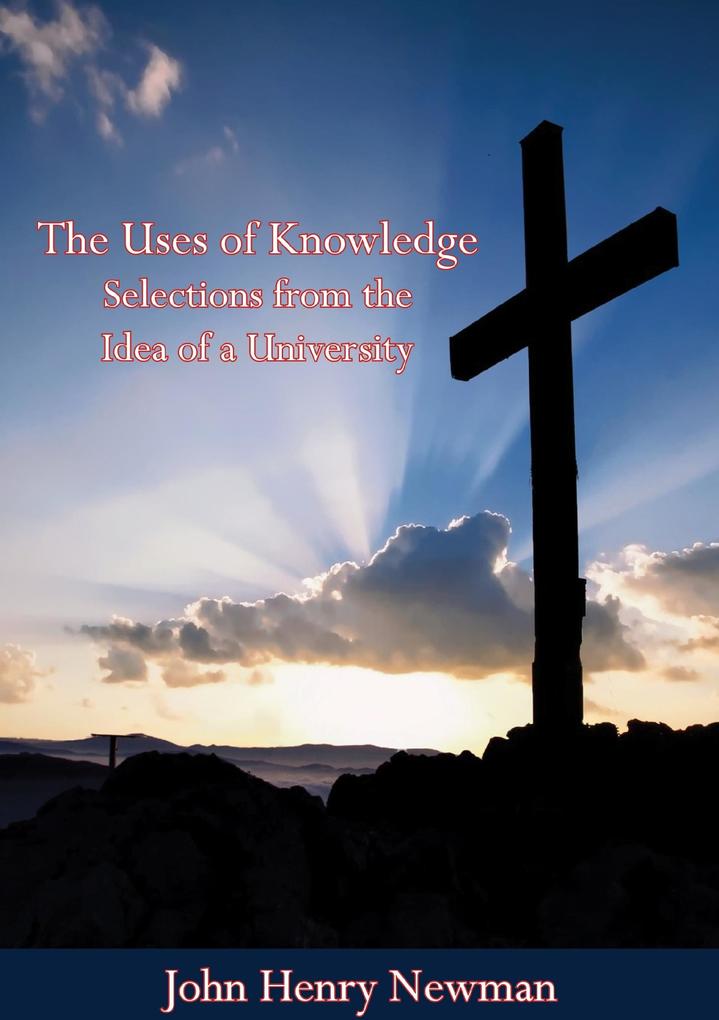 Uses of Knowledge Selections from the Idea of a University