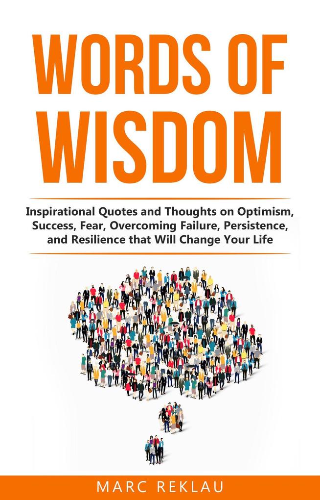 Words of Wisdom: Inspirational Quotes and Thoughts on Optimism Success Fear Overcoming Failure Persistence and Resilience that Will Change Your Life (Change your habits change your life #8)