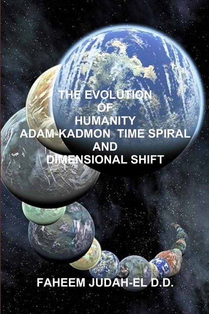 THE EVOLUTION OF HUMANITY ADAM-KADMON TIME SPIRAL AND DIMENSIONAL SHIFT