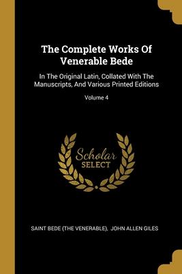 The Complete Works Of Venerable Bede: In The Original Latin Collated With The Manuscripts And Various Printed Editions; Volume 4