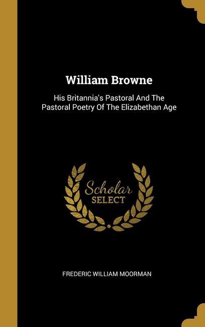 William Browne: His Britannia‘s Pastoral And The Pastoral Poetry Of The Elizabethan Age