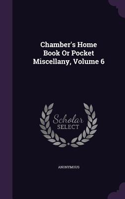 Chamber‘s Home Book Or Pocket Miscellany Volume 6
