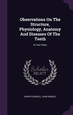 Observations On The Structure Physiology Anatomy And Diseases Of The Teeth