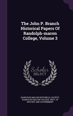 The John P. Branch Historical Papers Of Randolph-macon College Volume 3