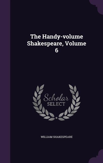 The Handy-volume Shakespeare Volume 6