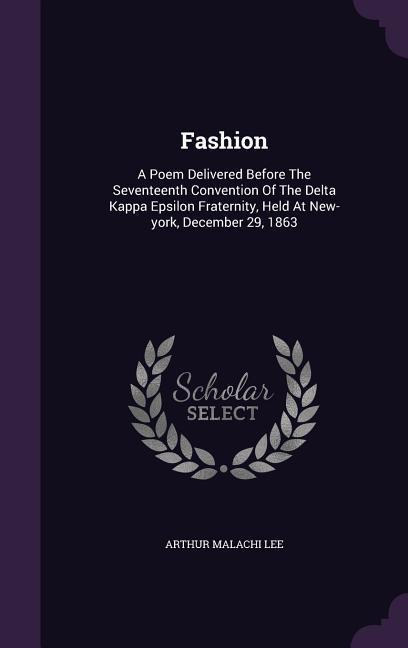 Fashion: A Poem Delivered Before The Seventeenth Convention Of The Delta Kappa Epsilon Fraternity Held At New-york December 2