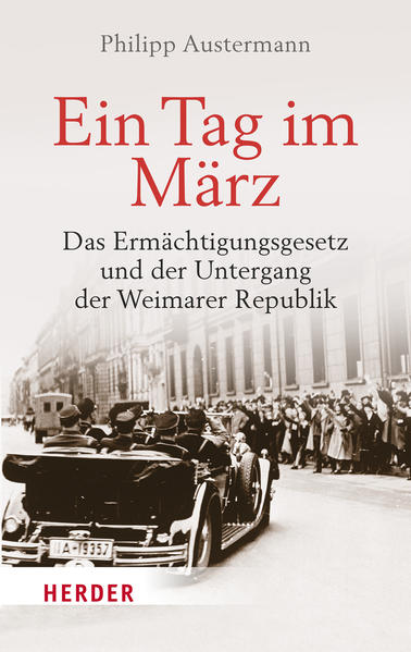 Ein Tag im März: Das Ermächtigungsgesetz und der Untergang der Weimarer Republik