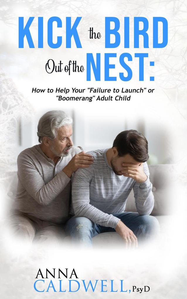 Kick the Bird Out of the Nest: How to Help Your Failure to Launch or Boomerang Adult Child
