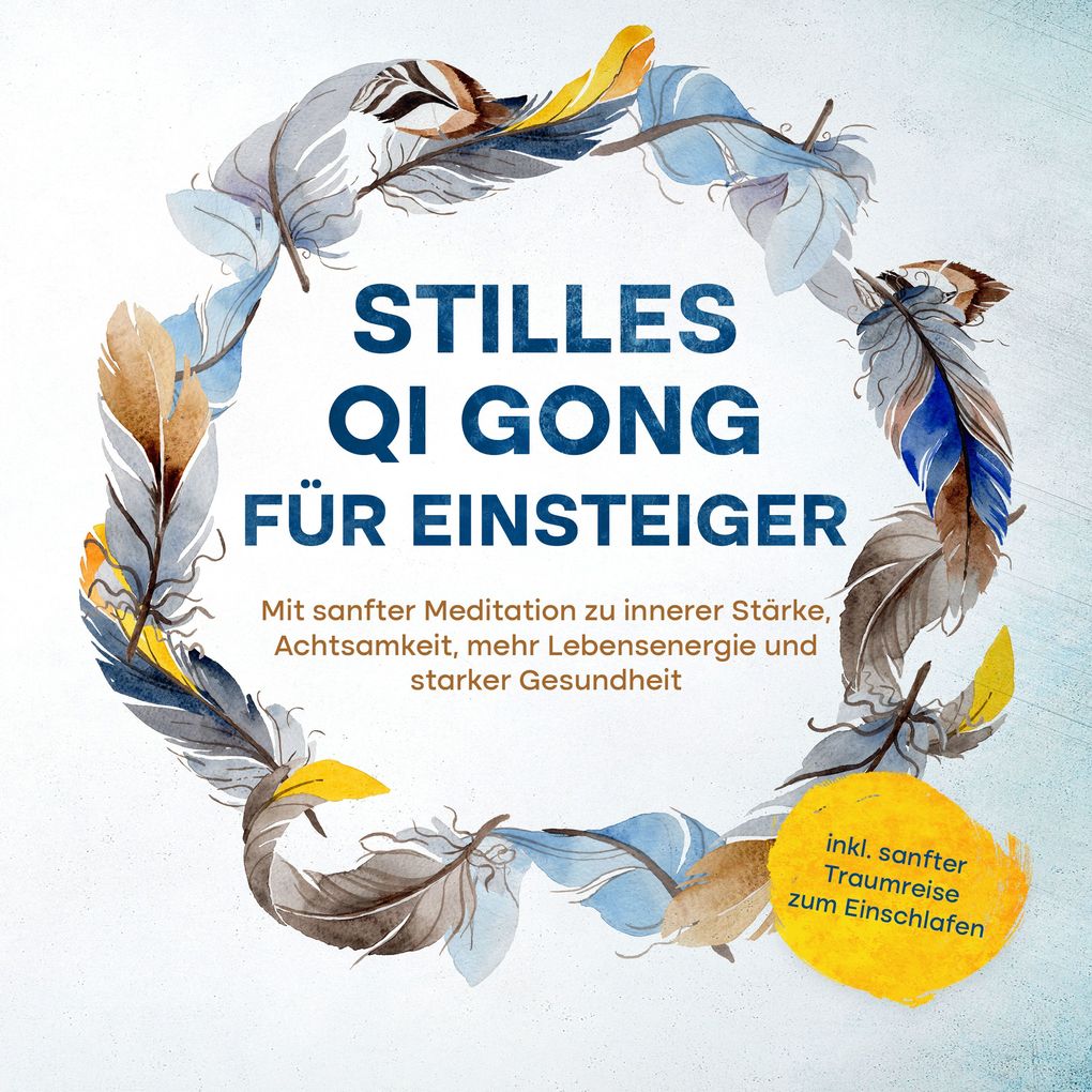 Stilles Qi Gong für Einsteiger: Mit sanfter Meditation zu innerer Stärke Achtsamkeit mehr Lebensenergie und starker Gesundheit - inkl. sanfter Traumreise zum Einschlafen