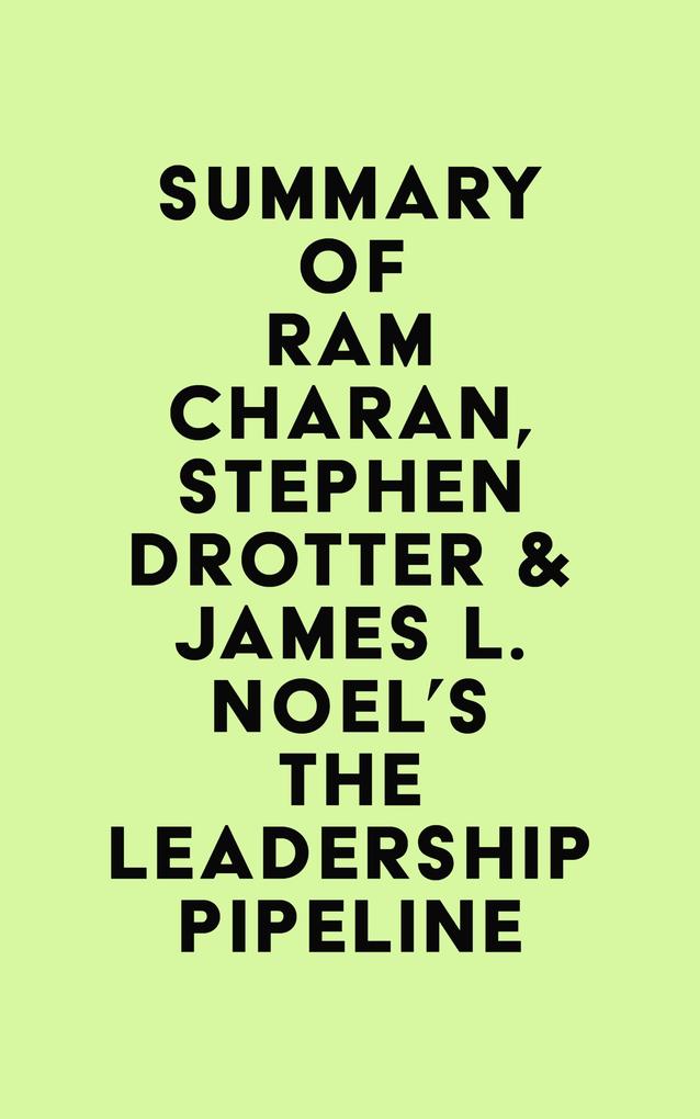 Summary of Ram Charan Stephen Drotter & James L. Noel‘s The Leadership Pipeline
