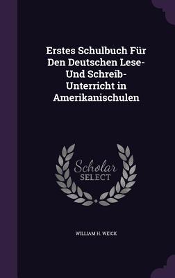 Erstes Schulbuch Für Den Deutschen Lese- Und Schreib-Unterricht in Amerikanischulen