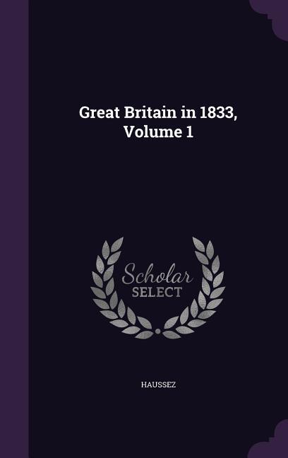 Great Britain in 1833 Volume 1
