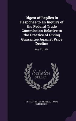 Digest of Replies in Response to an Inquiry of the Federal Trade Commission Relative to the Practice of Giving Guarantee Against Price Decline: May 27