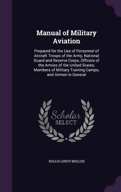 Manual of Military Aviation: Prepared for the Use of Personnel of Aircraft Troops of the Army National Guard and Reserve Corps; Officers of the Ar