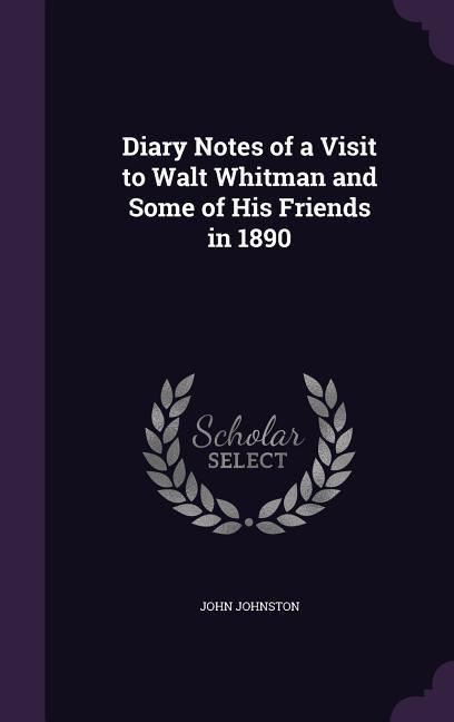 Diary Notes of a Visit to Walt Whitman and Some of His Friends in 1890