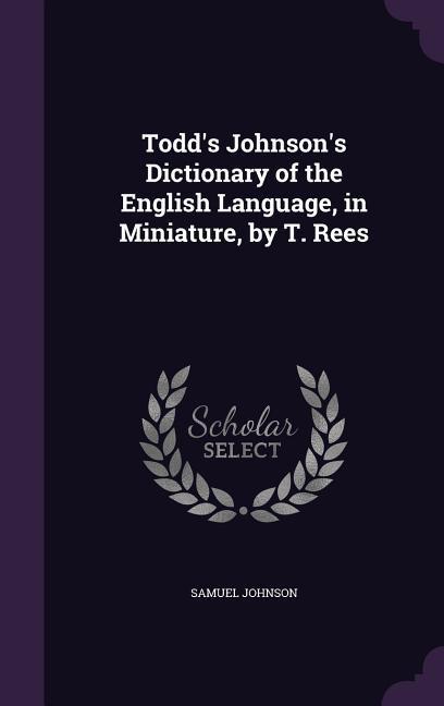 Todd‘s Johnson‘s Dictionary of the English Language in Miniature by T. Rees