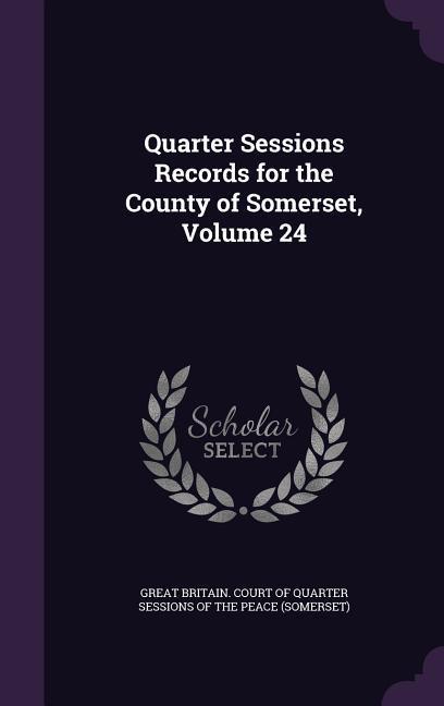 Quarter Sessions Records for the County of Somerset Volume 24